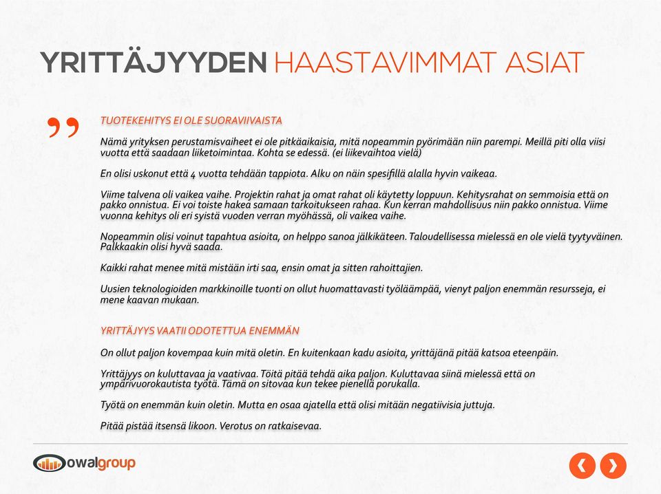 Viime talvena oli vaikea vaihe. Projektin rahat ja omat rahat oli käytetty loppuun. Kehitysrahat on semmoisia että on pakko onnistua. Ei voi toiste hakea samaan tarkoitukseen rahaa.