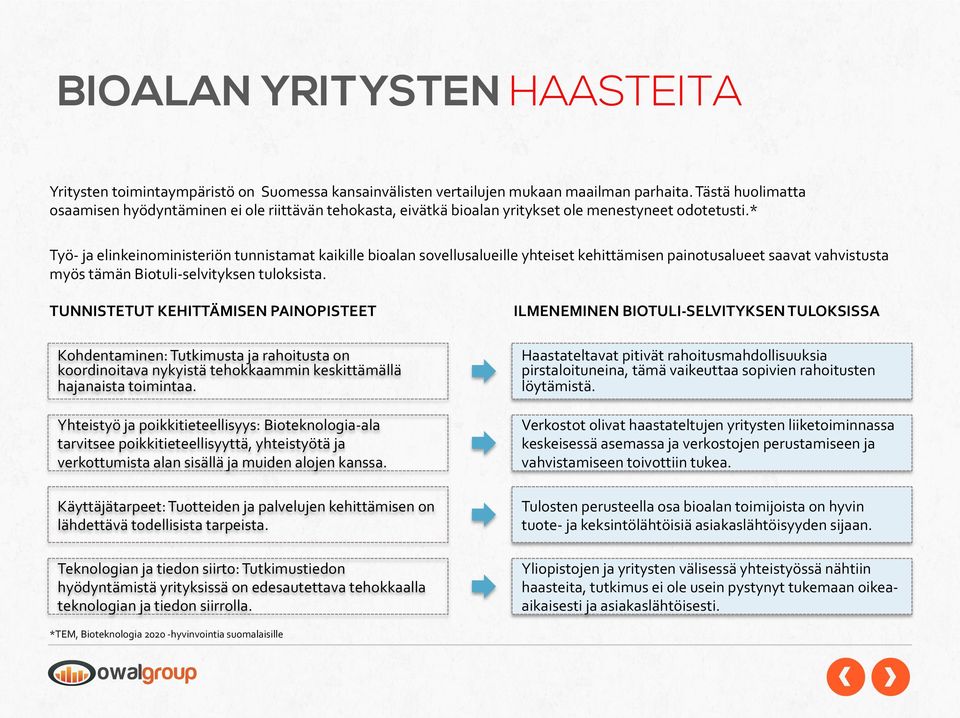 * Työ- ja elinkeinoministeriön tunnistamat kaikille bioalan sovellusalueille yhteiset kehittämisen painotusalueet saavat vahvistusta myös tämän Biotuli- selvityksen tuloksista.