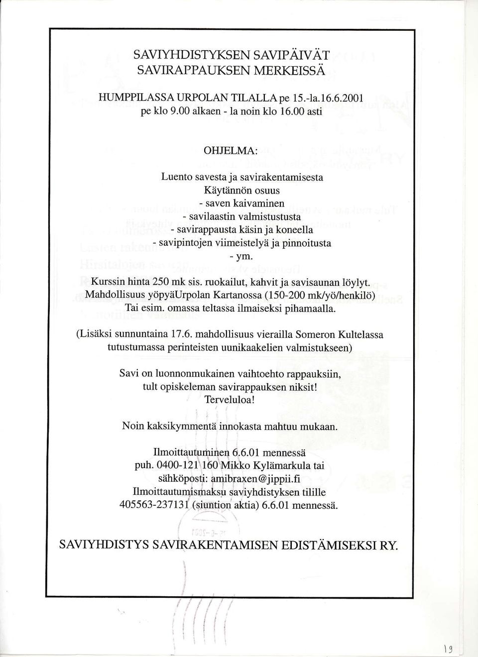 ym. Kurssin hinta 250 r ( sis. ruokailut, kahvit ja savisaunan ldylyt. Mahdollisuus yiipyiiurpolan Kaflarossa (150-200 mvyd/henkilii) Tai esim. omassa teltassa ilmaiseksi pihamaalla.