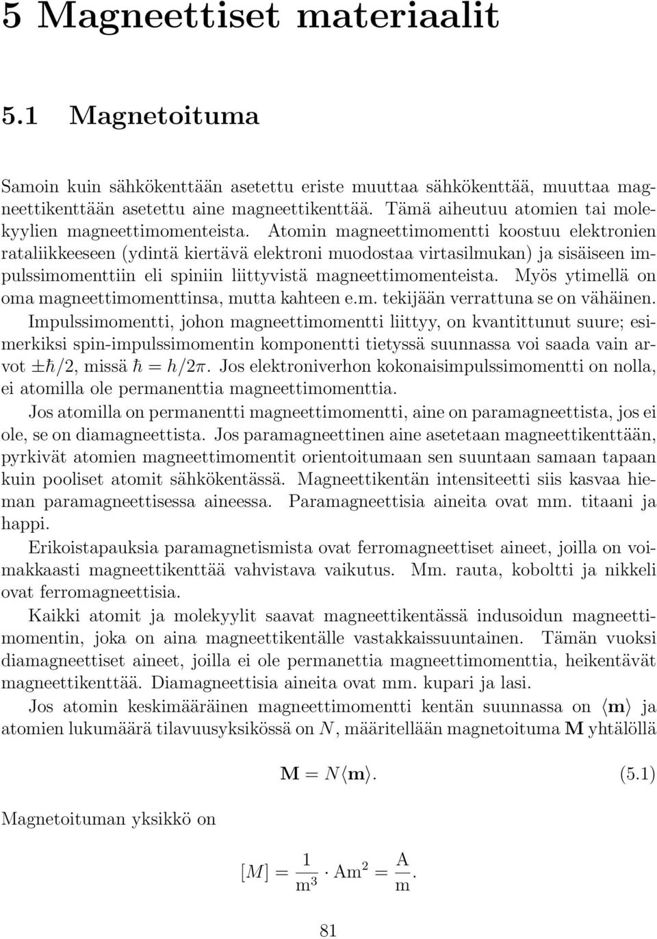 Atomin magneettimomentti koostuu elektronien rataliikkeeseen (ydintä kiertävä elektroni muodostaa virtasilmukan) ja sisäiseen impulssimomenttiin eli spiniin liittyvistä magneettimomenteista.