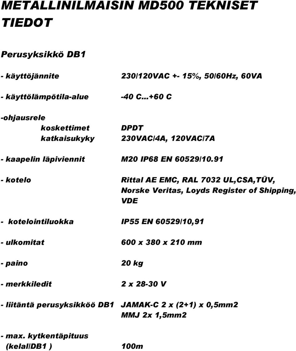 91 - kotelo Rittal AE EMC, RAL 7032 UL,CSA,TÜV, Norske Veritas, Loyds Register of Shipping, VDE - kotelointiluokka IP55 EN 60529/10,91