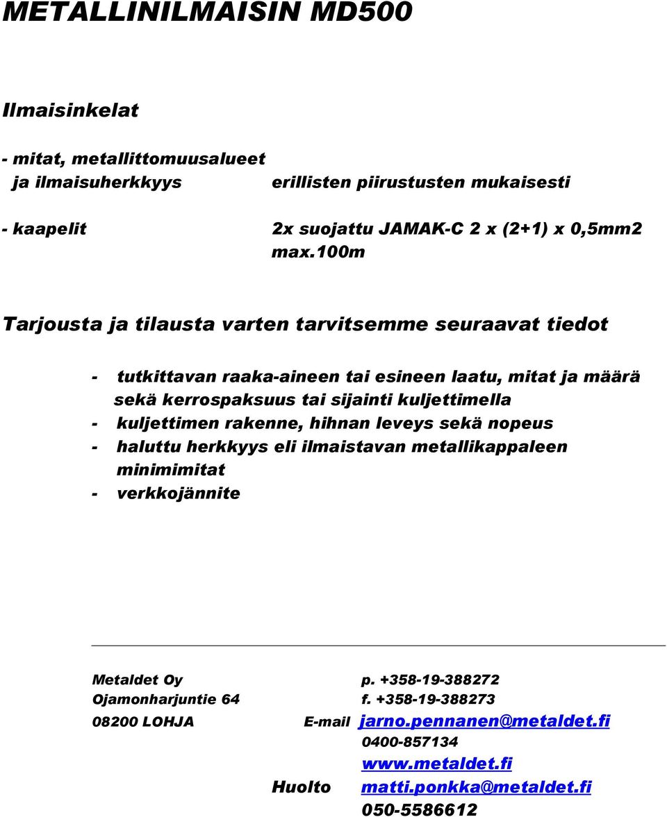 kuljettimella - kuljettimen rakenne, hihnan leveys sekä nopeus - haluttu herkkyys eli ilmaistavan metallikappaleen minimimitat - verkkojännite Metaldet Oy