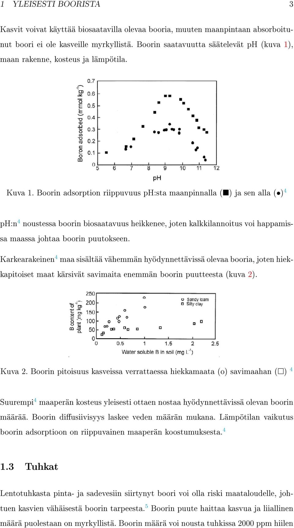 Boorin adsorption riippuvuus ph:sta maanpinnalla ( ) ja sen alla ( ) 4 ph:n 4 noustessa boorin biosaatavuus heikkenee, joten kalkkilannoitus voi happamissa maassa johtaa boorin puutokseen.