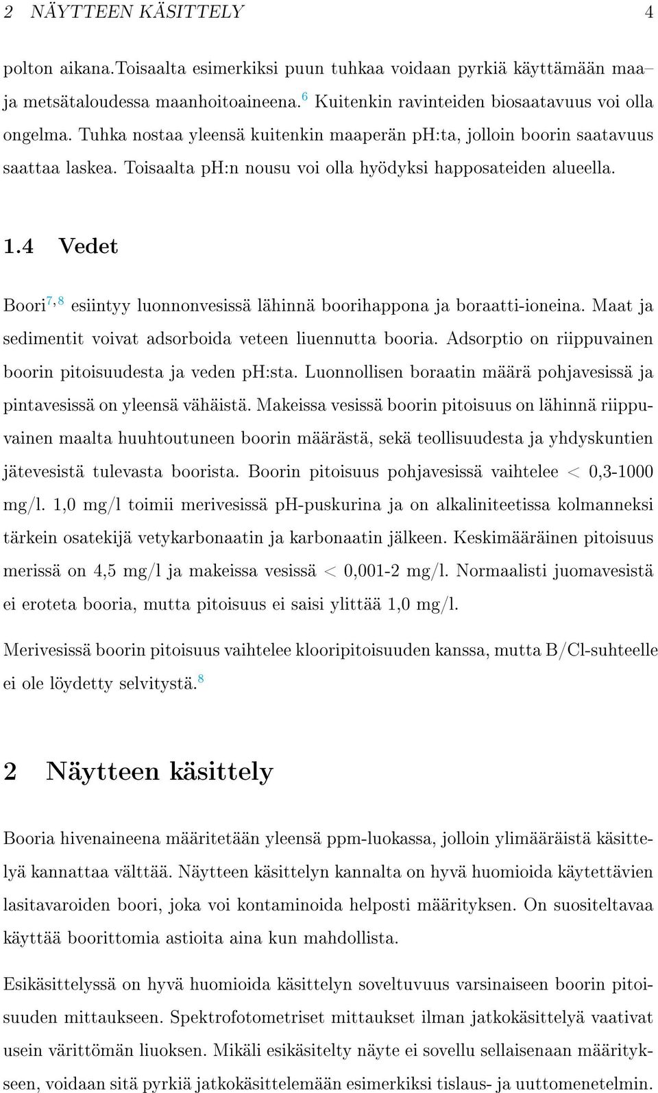 4 Vedet Boori 7, 8 esiintyy luonnonvesissä lähinnä boorihappona ja boraatti-ioneina. Maat ja sedimentit voivat adsorboida veteen liuennutta booria.