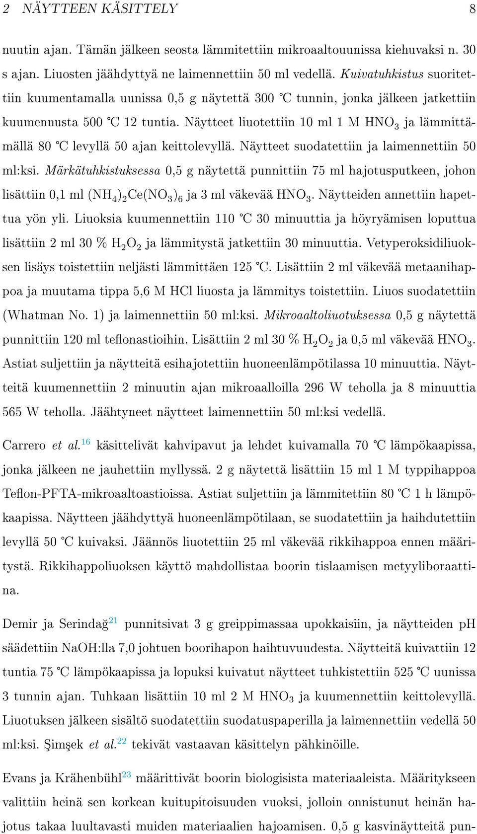 Näytteet liuotettiin 10 ml 1 M HN 3 ja lämmittämällä 80 levyllä 50 ajan keittolevyllä. Näytteet suodatettiin ja laimennettiin 50 ml:ksi.