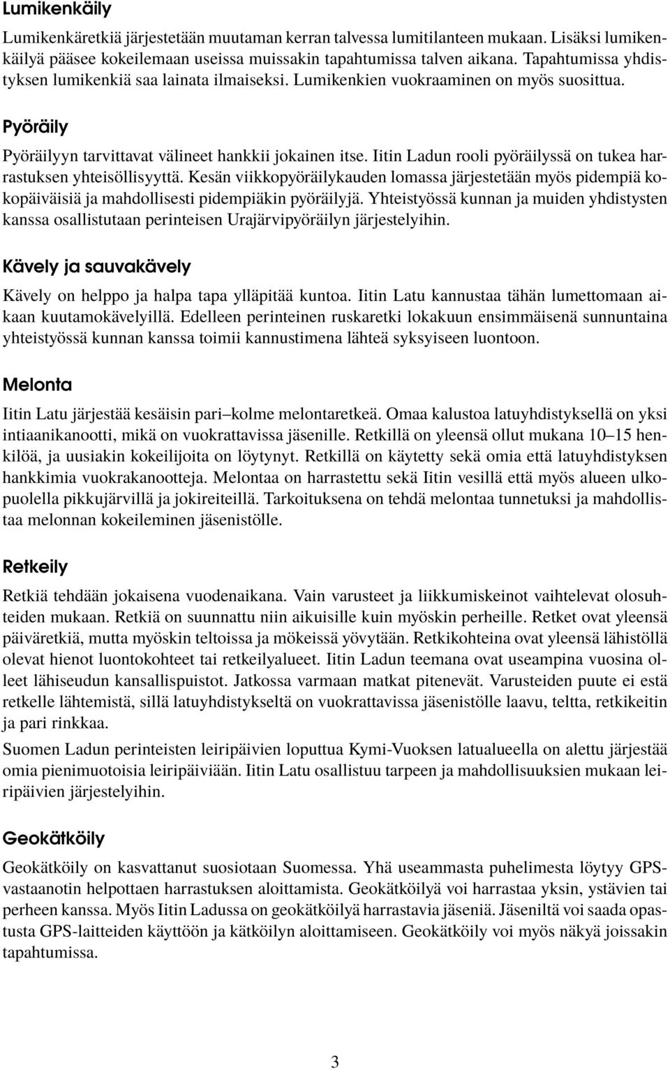 Iitin Ladun rooli pyöräilyssä on tukea harrastuksen yhteisöllisyyttä. Kesän viikkopyöräilykauden lomassa järjestetään myös pidempiä kokopäiväisiä ja mahdollisesti pidempiäkin pyöräilyjä.