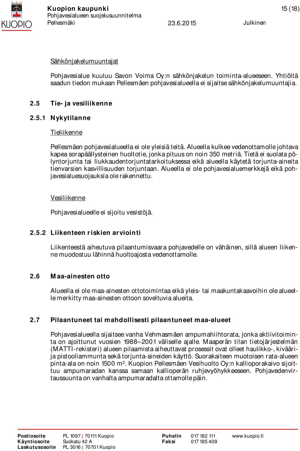 Alueella kulkee vedenottamolle johtava kapea sorapäällysteinen huoltotie, jonka pituus on noin 350 metriä.