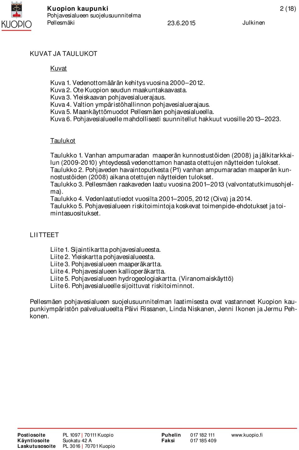 Taulukot Taulukko 1. Vanhan ampumaradan maaperän kunnostustöiden (2008) ja jälkitarkkailun (2009-2010) yhteydessä vedenottamon hanasta otettujen näytteiden tulokset. Taulukko 2.