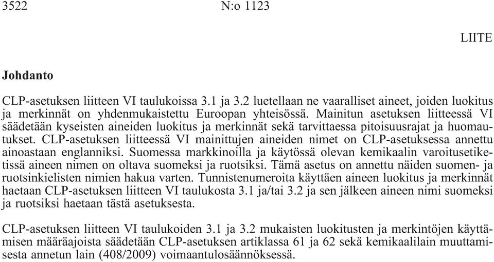 CLP-asetuksen liitteessä VI mainittujen aineiden nimet on CLP-asetuksessa annettu ainoastaan englanniksi.