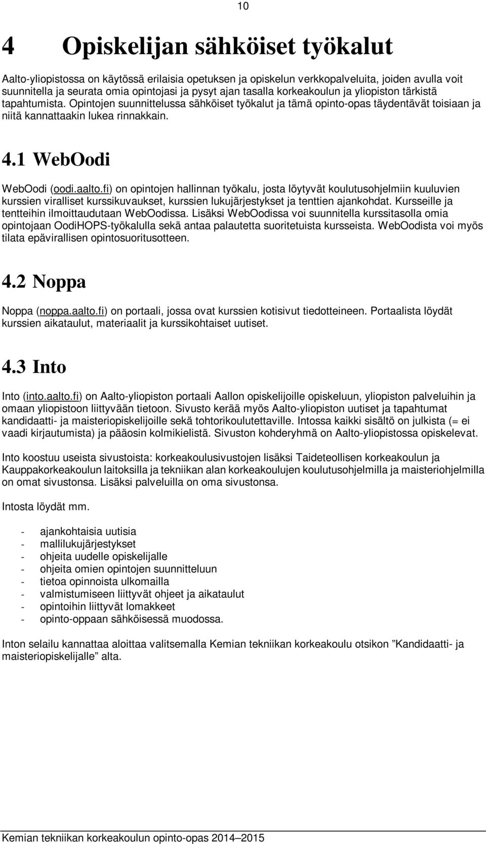 1 WebOodi WebOodi (oodi.aalto.fi) on opintojen hallinnan työkalu, josta löytyvät koulutusohjelmiin kuuluvien kurssien viralliset kurssikuvaukset, kurssien lukujärjestykset ja tenttien ajankohdat.