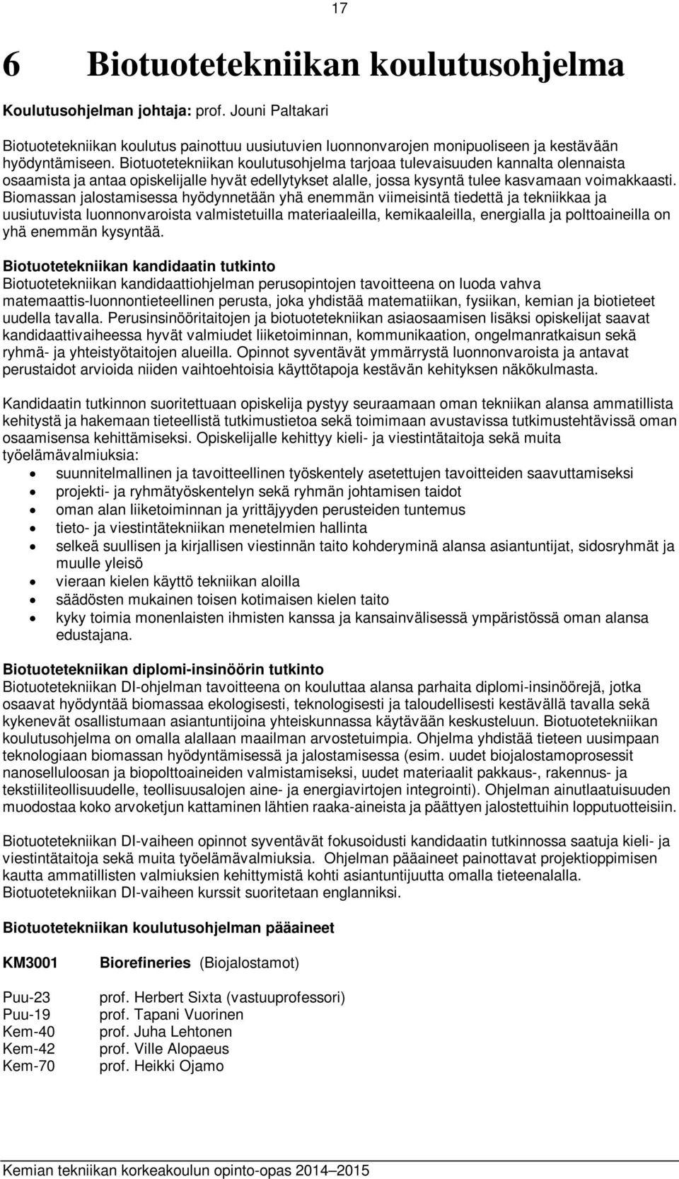 Biomassan jalostamisessa hyödynnetään yhä enemmän viimeisintä tiedettä ja tekniikkaa ja uusiutuvista luonnonvaroista valmistetuilla materiaaleilla, kemikaaleilla, energialla ja polttoaineilla on yhä