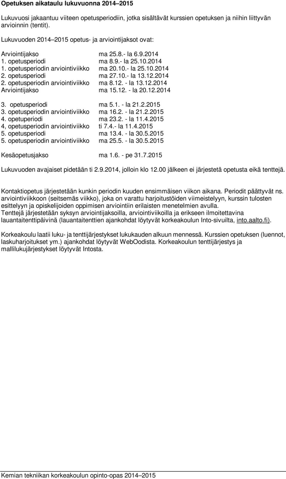 10.- la 13.12.2014 2. opetusperiodin arviointiviikko ma 8.12. - la 13.12.2014 Arviointijakso ma 15.12. - la 20.12.2014 3. opetusperiodi ma 5.1. - la 21.2.2015 3. opetusperiodin arviointiviikko ma 16.