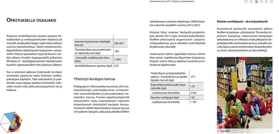 Vuoden loppupuolella julkaistun Windows 8 käyttöjärjestelmän käyttämiseen kyseltiin opastusta lähes heti julkaisun jälkeen.