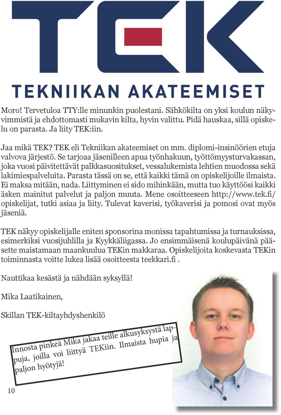 Se tarjoaa jäsenilleen apua työnhakuun, työttömyysturvakassan, joka vuosi päivitettävät palkkasuositukset, vessalukemista lehtien muodossa sekä lakimiespalveluita.