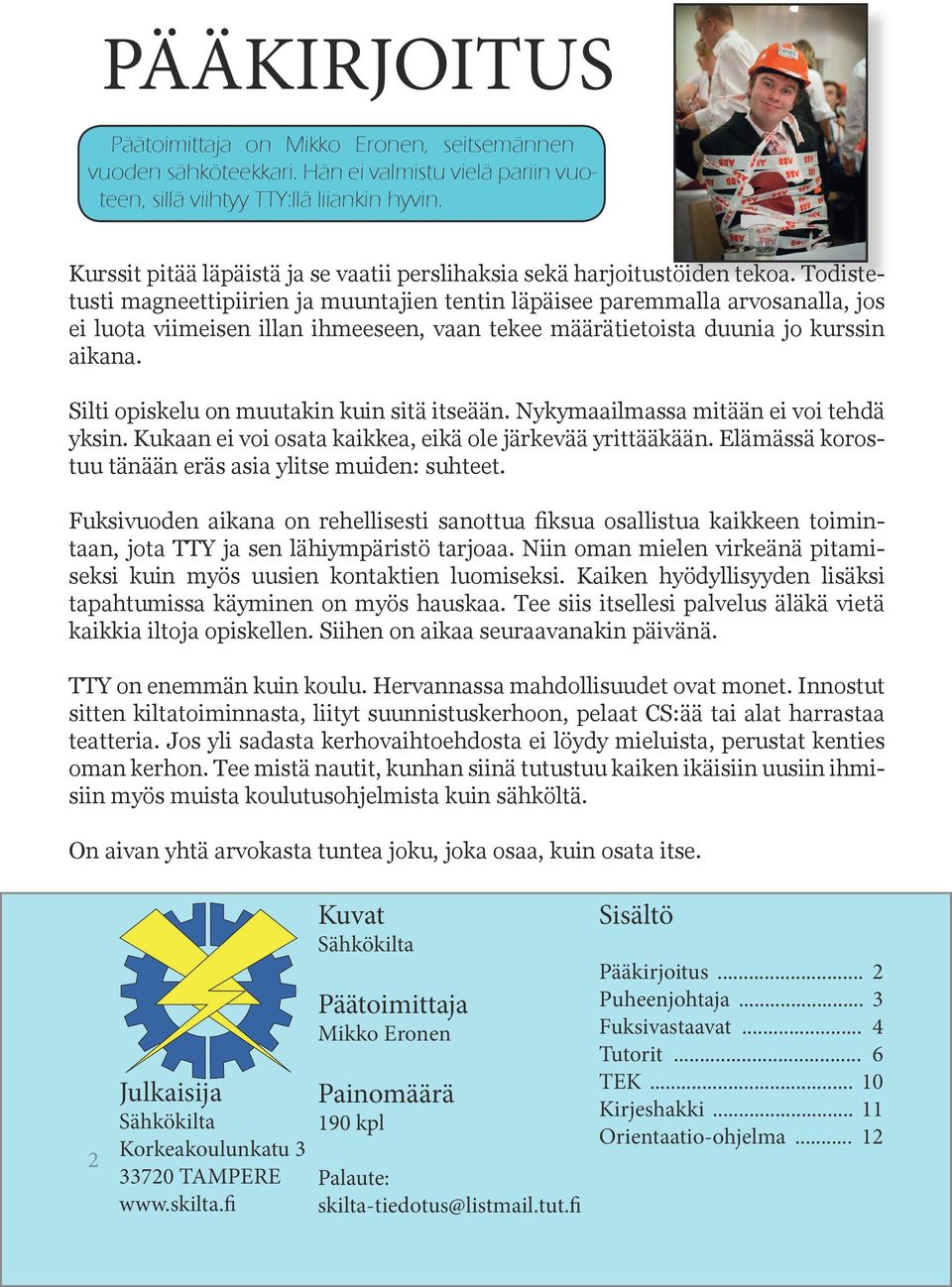 Todistetusti magneettipiirien ja muuntajien tentin läpäisee paremmalla arvosanalla, jos ei luota viimeisen illan ihmeeseen, vaan tekee määrätietoista duunia jo kurssin aikana.