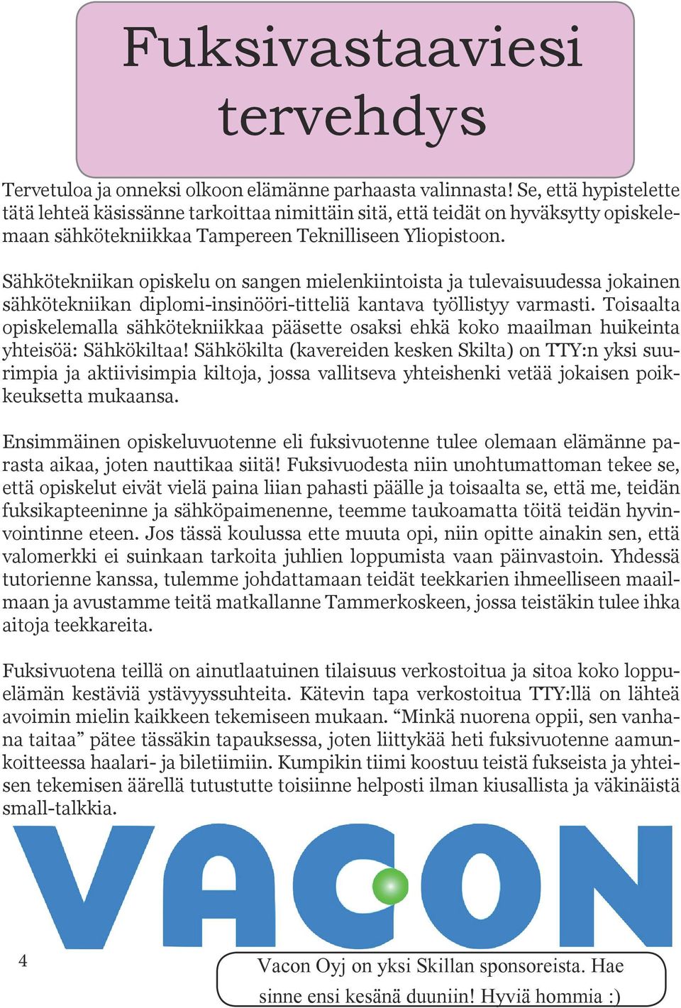 Sähkötekniikan opiskelu on sangen mielenkiintoista ja tulevaisuudessa jokainen sähkötekniikan diplomi-insinööri-titteliä kantava työllistyy varmasti.