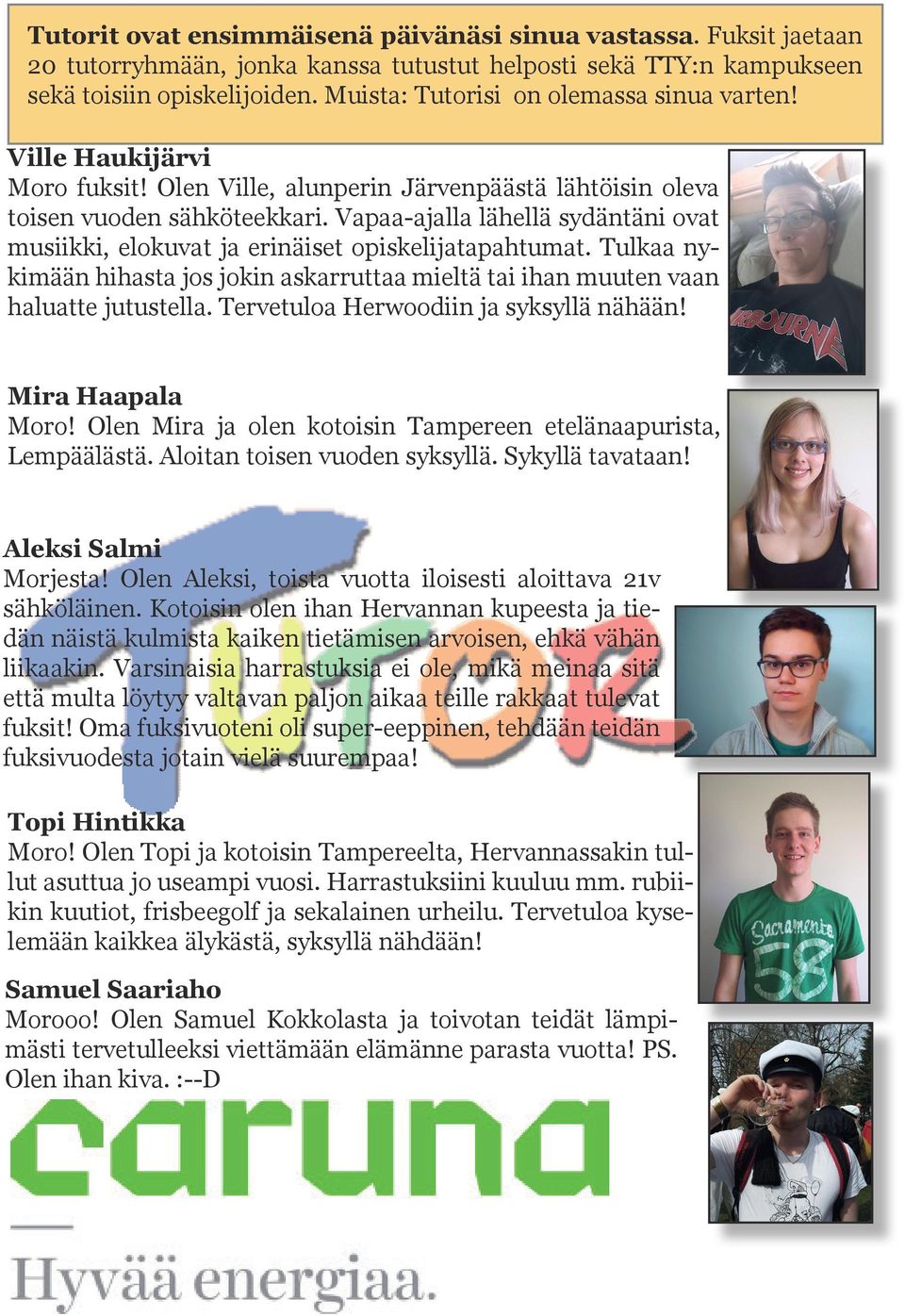 Vapaa-ajalla lähellä sydäntäni ovat musiikki, elokuvat ja erinäiset opiskelijatapahtumat. Tulkaa nykimään hihasta jos jokin askarruttaa mieltä tai ihan muuten vaan haluatte jutustella.