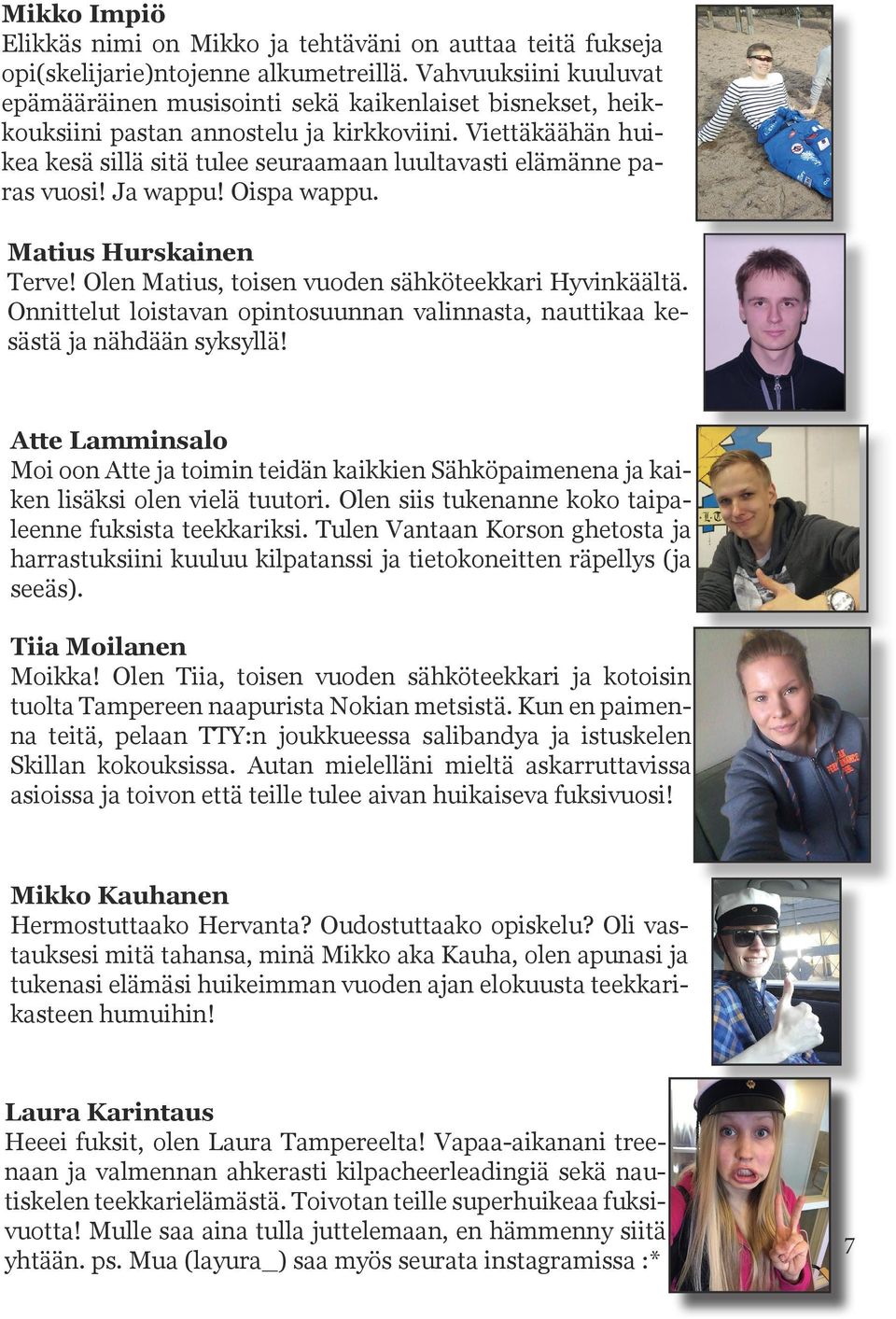 Viettäkäähän huikea kesä sillä sitä tulee seuraamaan luultavasti elämänne paras vuosi! Ja wappu! Oispa wappu. Matius Hurskainen Terve! Olen Matius, toisen vuoden sähköteekkari Hyvinkäältä.