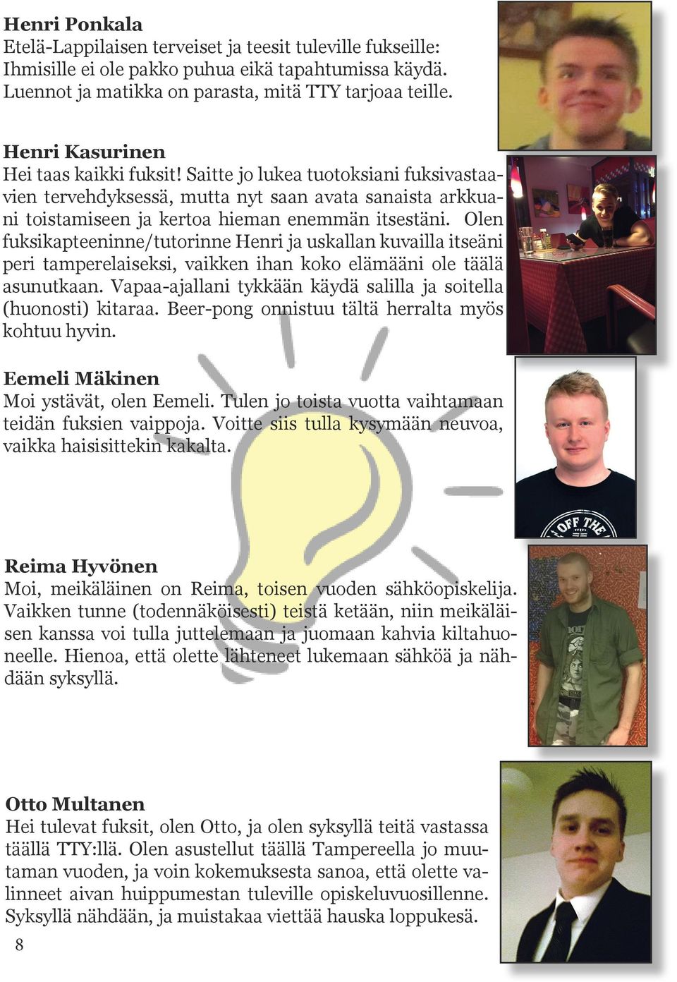 Olen fuksikapteeninne/tutorinne Henri ja uskallan kuvailla itseäni peri tamperelaiseksi, vaikken ihan koko elämääni ole täälä asunutkaan.