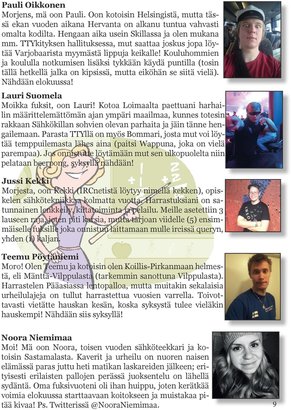 Kouluhommien ja koululla notkumisen lisäksi tykkään käydä puntilla (tosin tällä hetkellä jalka on kipsissä, mutta eiköhän se siitä vielä). Nähdään elokuussa! Lauri Suomela Moikka fuksit, oon Lauri!