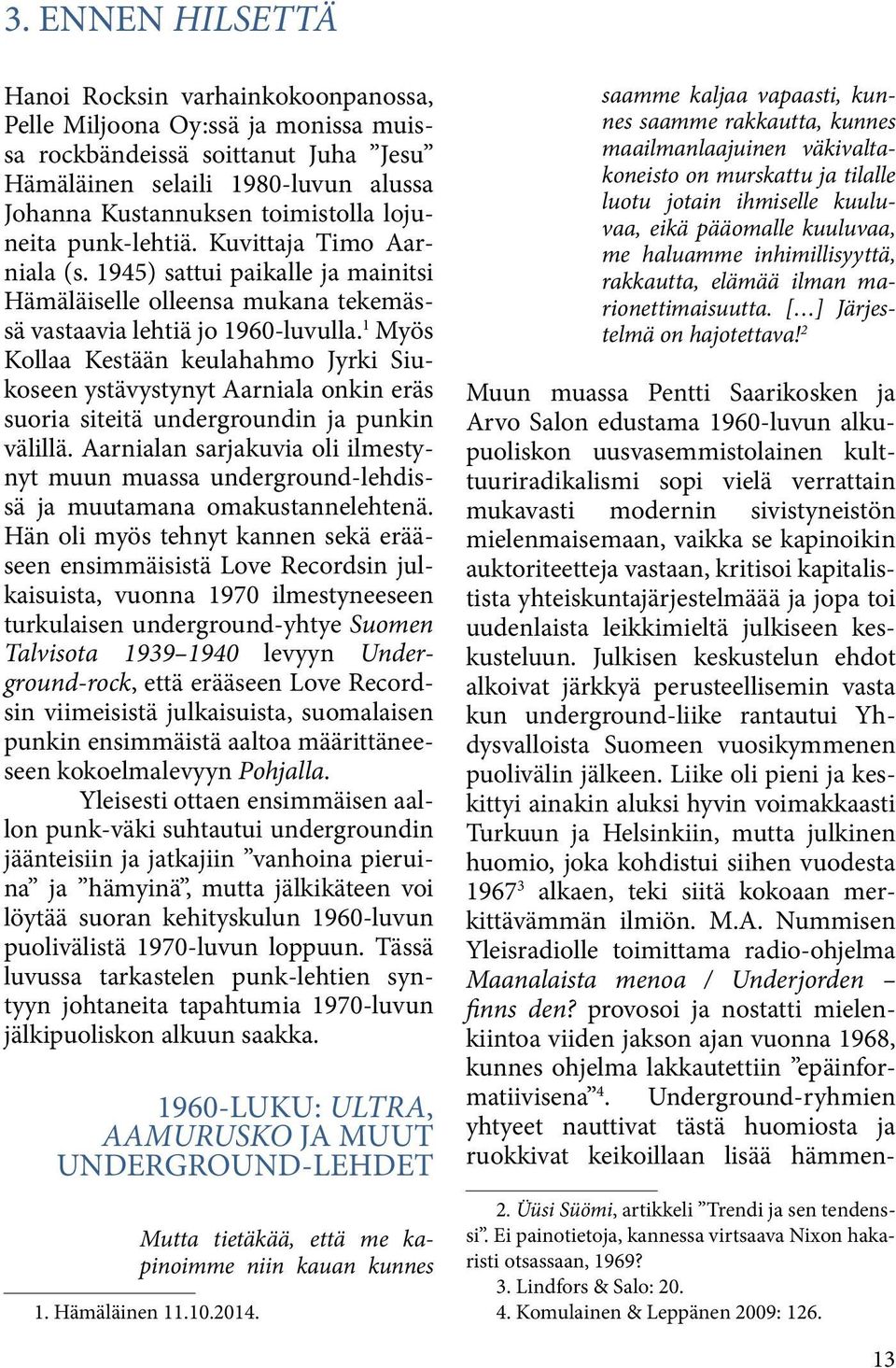 1 Myös Kollaa Kestään keulahahmo Jyrki Siukoseen ystävystynyt Aarniala onkin eräs suoria siteitä undergroundin ja punkin välillä.