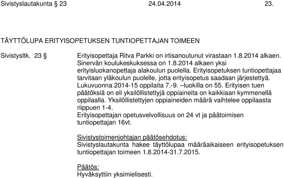 Lukuvuonna 2014-15 oppilaita 7.-9. luokilla on 55. Erityisen tuen päätöksiä on eli yksilöllistettyjä oppiaineita on kaikkiaan kymmenellä oppilaalla.