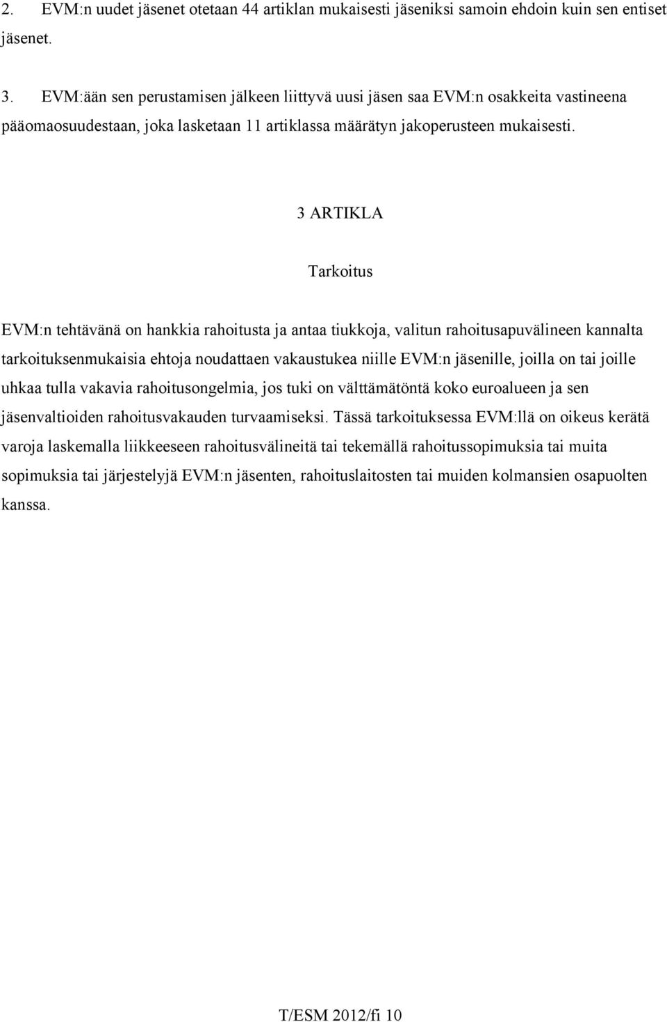 3 ARTIKLA Tarkoitus EVM:n tehtävänä on hankkia rahoitusta ja antaa tiukkoja, valitun rahoitusapuvälineen kannalta tarkoituksenmukaisia ehtoja noudattaen vakaustukea niille EVM:n jäsenille, joilla on