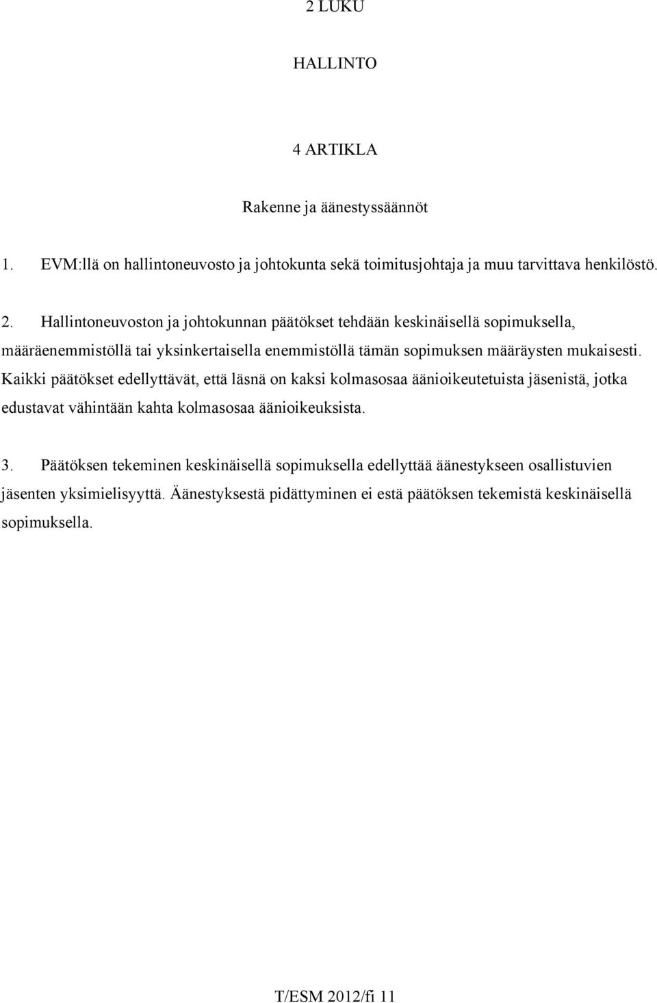 Kaikki päätökset edellyttävät, että läsnä on kaksi kolmasosaa äänioikeutetuista jäsenistä, jotka edustavat vähintään kahta kolmasosaa äänioikeuksista. 3.