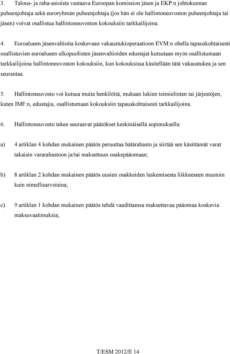 Euroalueen jäsenvaltioita koskevaan vakaustukioperaatioon EVM:n ohella tapauskohtaisesti osallistuvien euroalueen ulkopuolisten jäsenvaltioiden edustajat kutsutaan myös osallistumaan tarkkailijoina