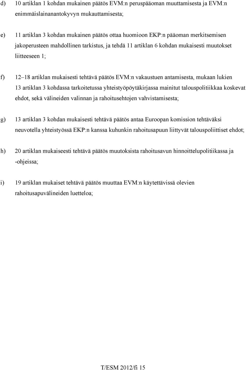 lukien 13 artiklan 3 kohdassa tarkoitetussa yhteistyöpöytäkirjassa mainitut talouspolitiikkaa koskevat ehdot, sekä välineiden valinnan ja rahoitusehtojen vahvistamisesta; g) 13 artiklan 3 kohdan