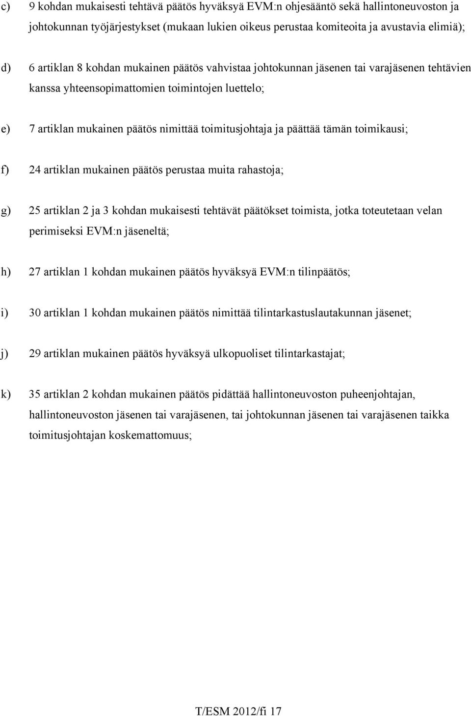 toimikausi; f) 24 artiklan mukainen päätös perustaa muita rahastoja; g) 25 artiklan 2 ja 3 kohdan mukaisesti tehtävät päätökset toimista, jotka toteutetaan velan perimiseksi EVM:n jäseneltä; h) 27