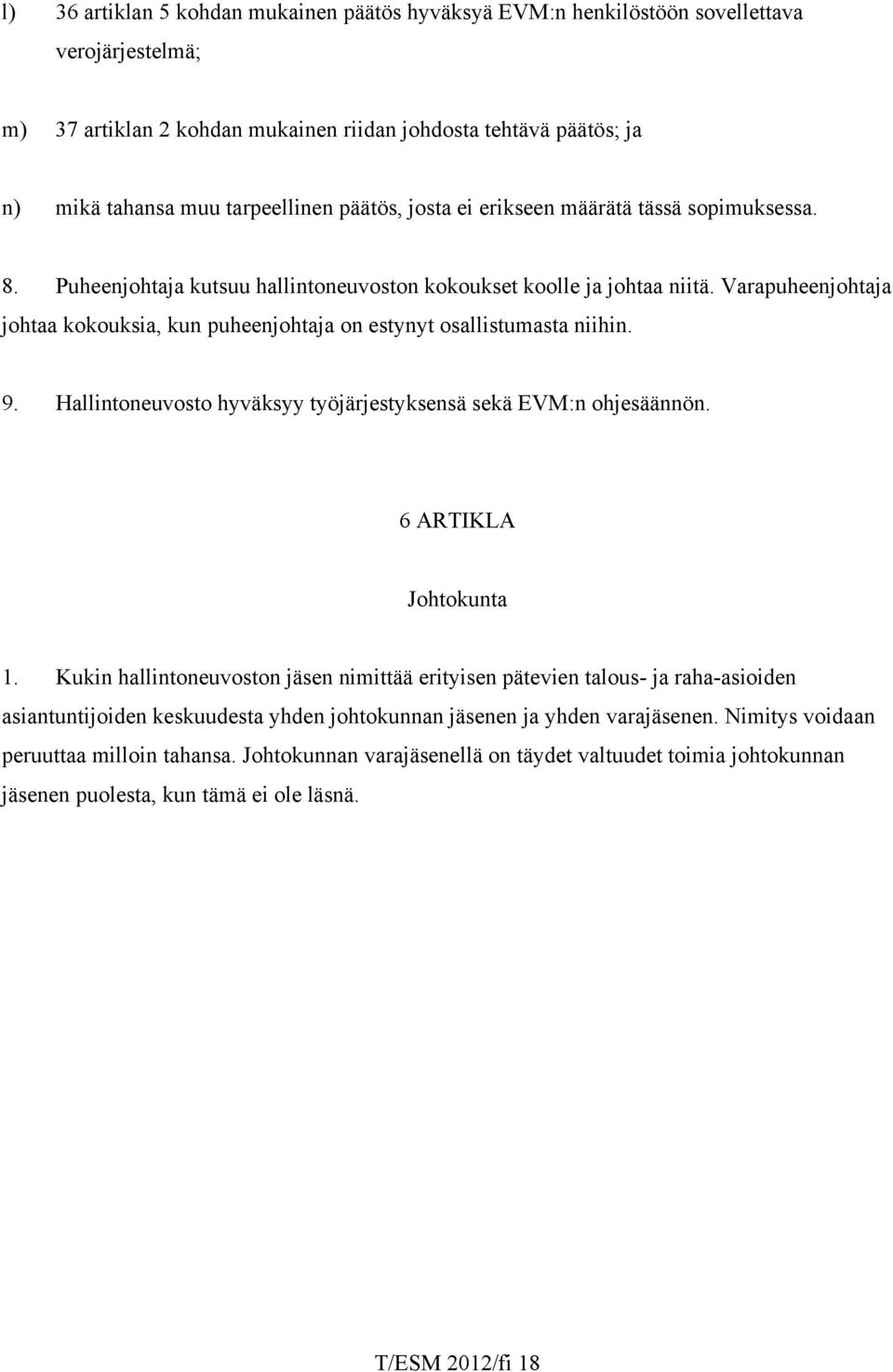 Varapuheenjohtaja johtaa kokouksia, kun puheenjohtaja on estynyt osallistumasta niihin. 9. Hallintoneuvosto hyväksyy työjärjestyksensä sekä EVM:n ohjesäännön. 6 ARTIKLA Johtokunta 1.