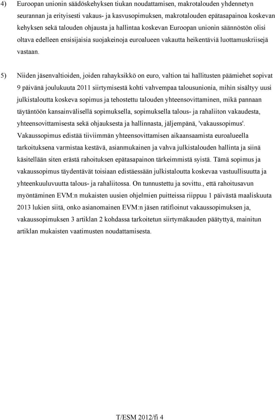 5) Niiden jäsenvaltioiden, joiden rahayksikkö on euro, valtion tai hallitusten päämiehet sopivat 9 päivänä joulukuuta 2011 siirtymisestä kohti vahvempaa talousunionia, mihin sisältyy uusi