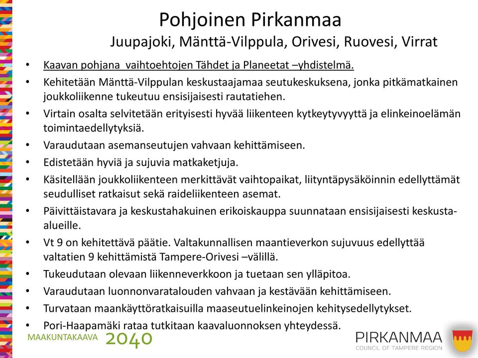 Virtain osalta selvitetään erityisesti hyvää liikenteen kytkeytyvyyttä ja elinkeinoelämän toimintaedellytyksiä. Varaudutaan asemanseutujen vahvaan kehittämiseen.