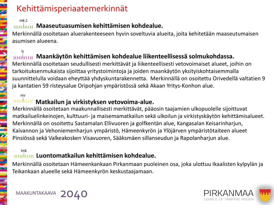 Merkinnällä osoitetaan seudullisesti merkittävät ja liikenteellisesti vetovoimaiset alueet, joihin on tarkoituksenmukaista sijoittaa yritystoimintoja ja joiden maankäytön yksityiskohtaisemmalla