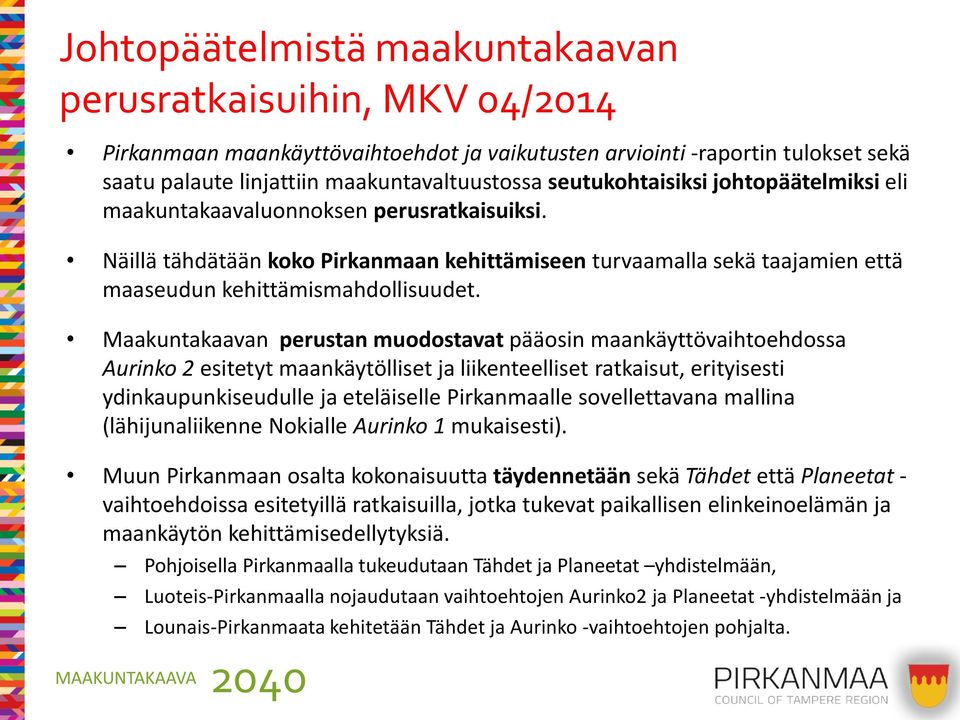 Maakuntakaavan perustan muodostavat pääosin maankäyttövaihtoehdossa Aurinko 2 esitetyt maankäytölliset ja liikenteelliset ratkaisut, erityisesti ydinkaupunkiseudulle ja eteläiselle Pirkanmaalle