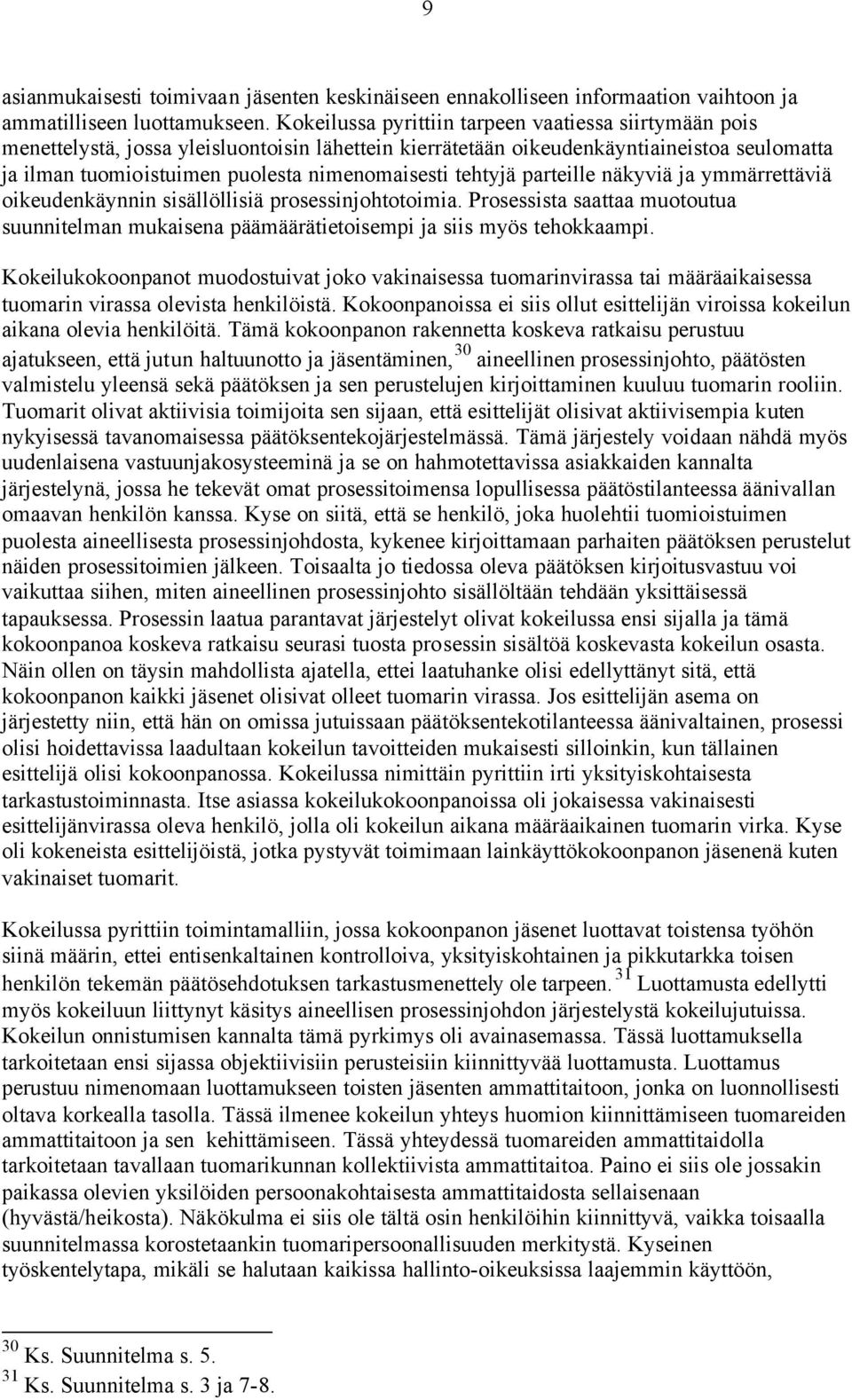 tehtyjä parteille näkyviä ja ymmärrettäviä oikeudenkäynnin sisällöllisiä prosessinjohtotoimia. Prosessista saattaa muotoutua suunnitelman mukaisena päämäärätietoisempi ja siis myös tehokkaampi.