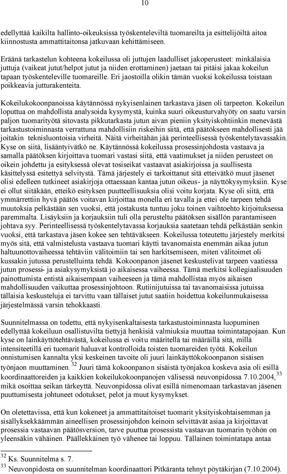 työskenteleville tuomareille. Eri jaostoilla olikin tämän vuoksi kokeilussa toistaan poikkeavia jutturakenteita. Kokeilukokoonpanoissa käytännössä nykyisenlainen tarkastava jäsen oli tarpeeton.