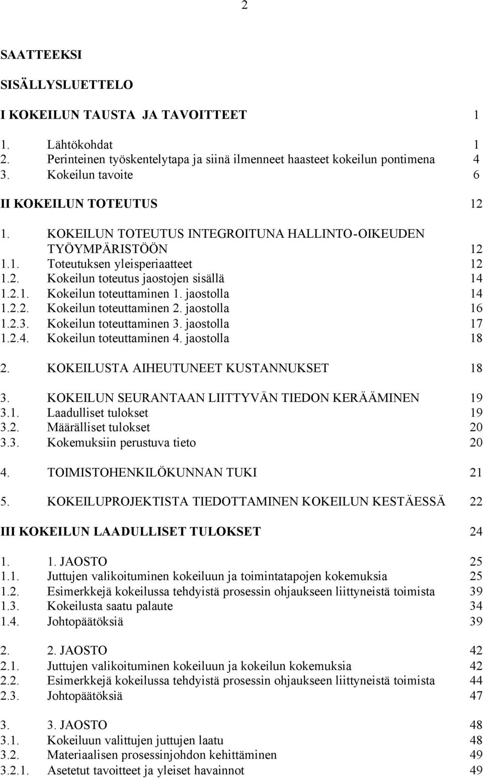 jaostolla 14 1.2.2. Kokeilun toteuttaminen 2. jaostolla 16 1.2.3. Kokeilun toteuttaminen 3. jaostolla 17 1.2.4. Kokeilun toteuttaminen 4. jaostolla 18 2. KOKEILUSTA AIHEUTUNEET KUSTANNUKSET 18 3.