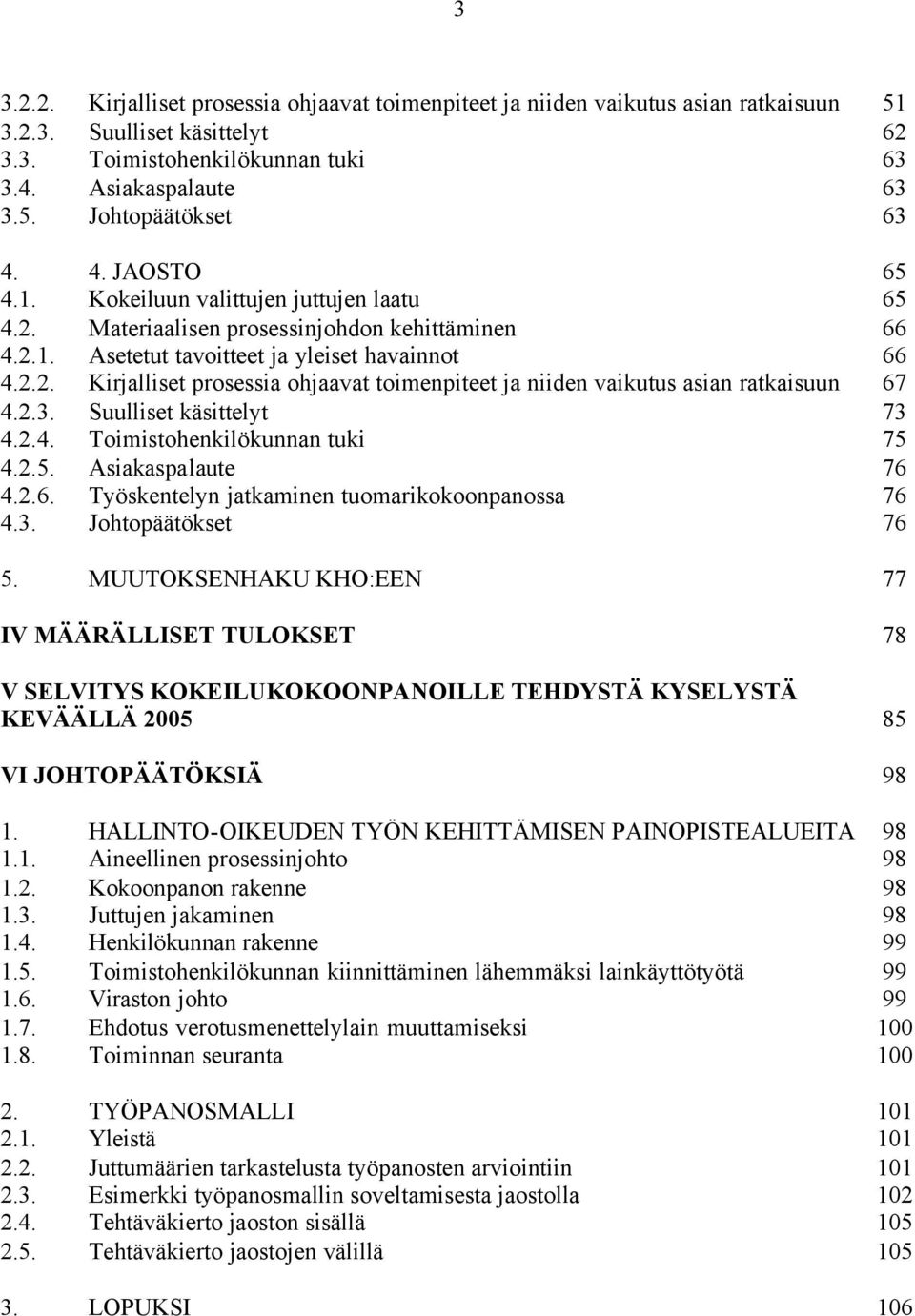 2.3. Suulliset käsittelyt 73 4.2.4. Toimistohenkilökunnan tuki 75 4.2.5. Asiakaspalaute 76 4.2.6. Työskentelyn jatkaminen tuomarikokoonpanossa 76 4.3. Johtopäätökset 76 5.