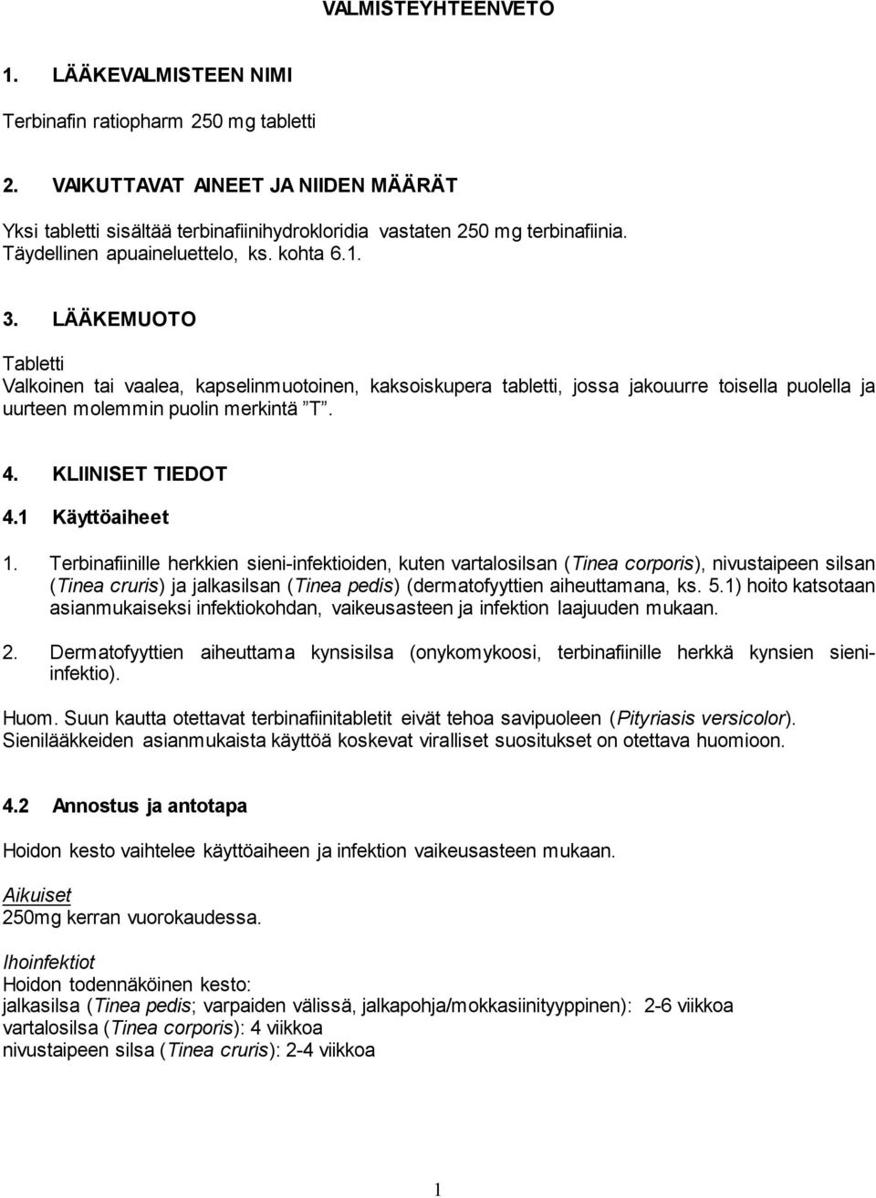 LÄÄKEMUOTO Tabletti Valkoinen tai vaalea, kapselinmuotoinen, kaksoiskupera tabletti, jossa jakouurre toisella puolella ja uurteen molemmin puolin merkintä T. 4. KLIINISET TIEDOT 4.1 Käyttöaiheet 1.