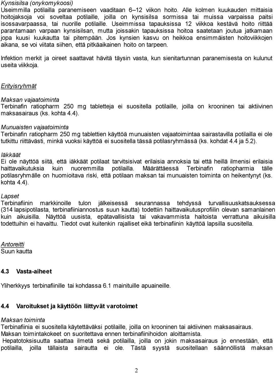 Useimmissa tapauksissa 12 viikkoa kestävä hoito riittää parantamaan varpaan kynsisilsan, mutta joissakin tapauksissa hoitoa saatetaan joutua jatkamaan jopa kuusi kuukautta tai pitempään.