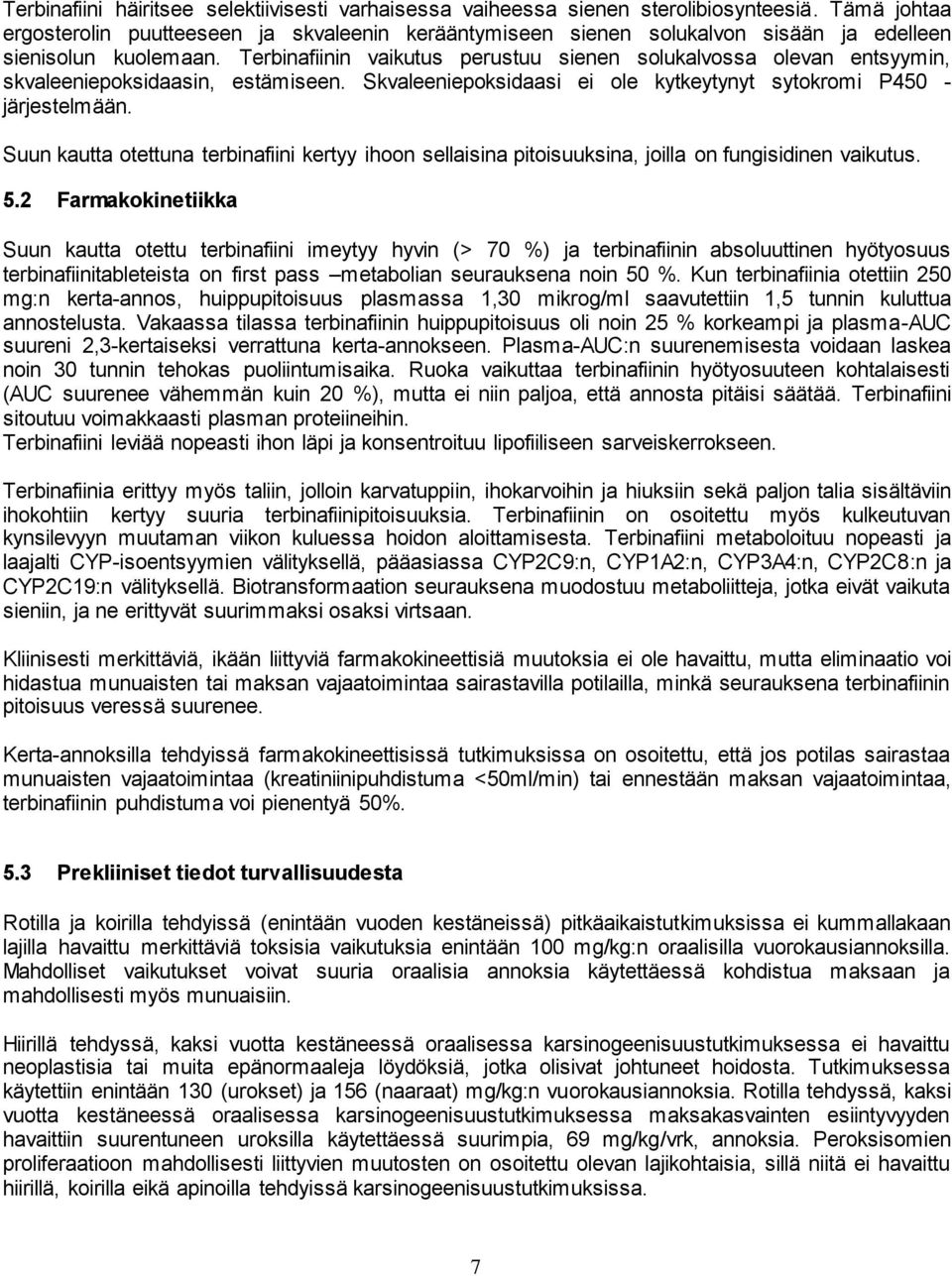 Terbinafiinin vaikutus perustuu sienen solukalvossa olevan entsyymin, skvaleeniepoksidaasin, estämiseen. Skvaleeniepoksidaasi ei ole kytkeytynyt sytokromi P450 - järjestelmään.