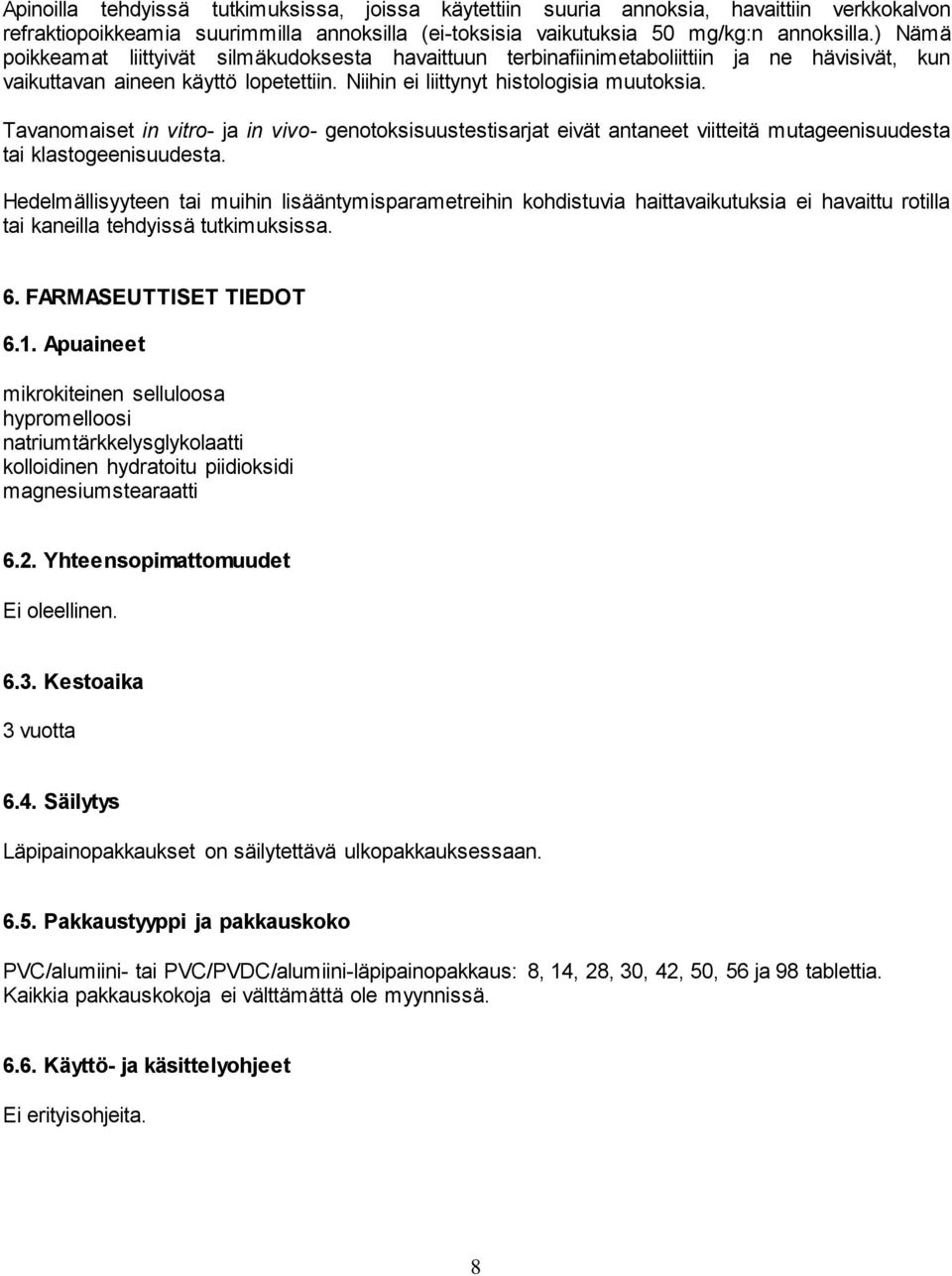 Tavanomaiset in vitro- ja in vivo- genotoksisuustestisarjat eivät antaneet viitteitä mutageenisuudesta tai klastogeenisuudesta.