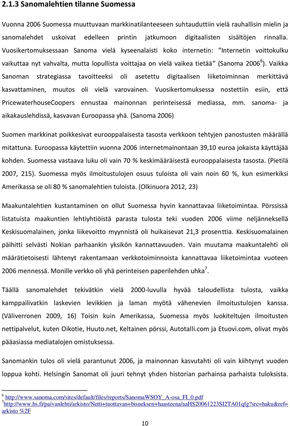 Vaikka Sanoman strategiassa tavoitteeksi oli asetettu digitaalisen liiketoiminnan merkittävä kasvattaminen, muutos oli vielä varovainen.