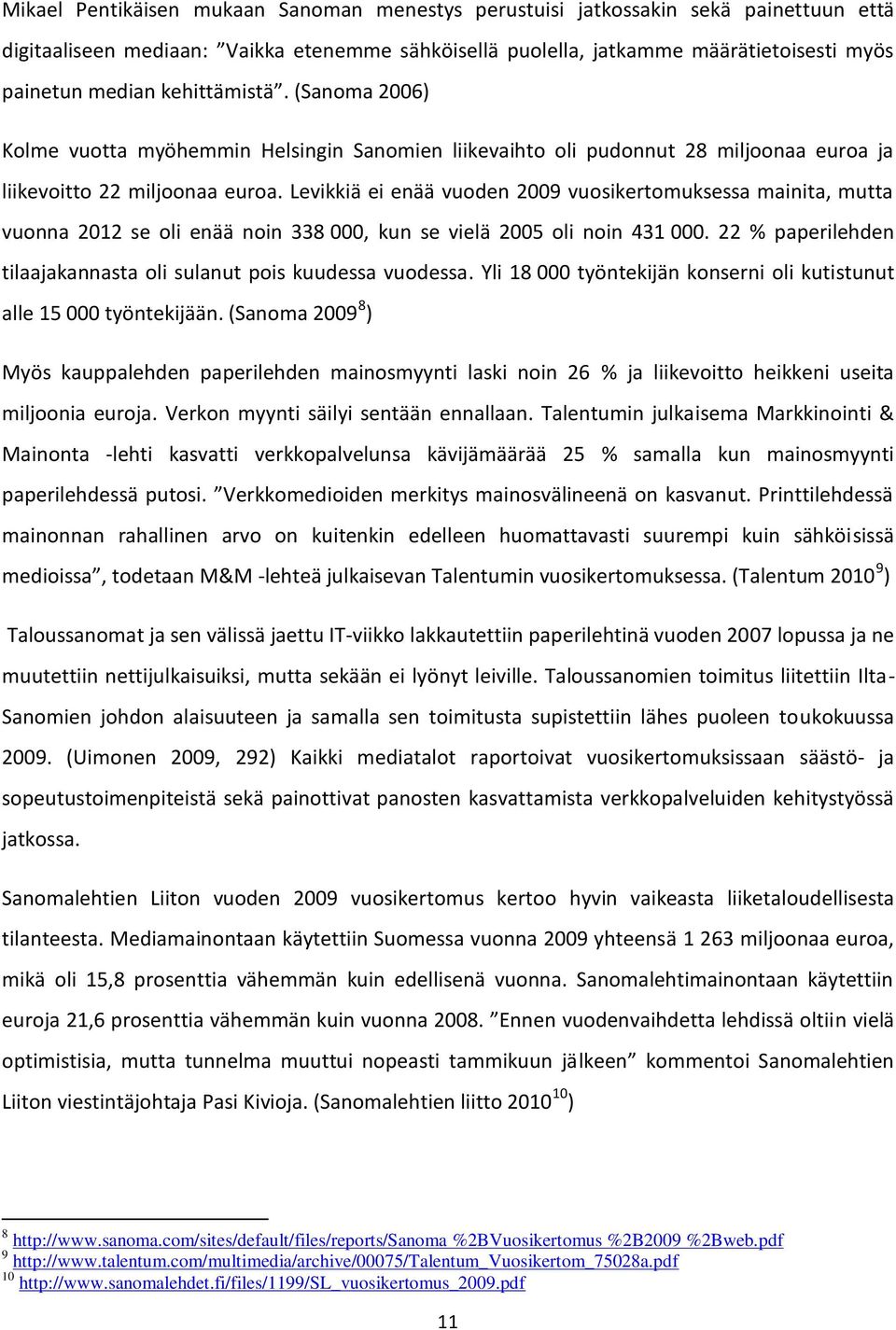 Levikkiä ei enää vuoden 2009 vuosikertomuksessa mainita, mutta vuonna 2012 se oli enää noin 338 000, kun se vielä 2005 oli noin 431 000.