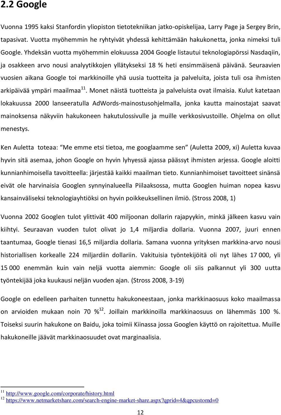 Yhdeksän vuotta myöhemmin elokuussa 2004 Google listautui teknologiapörssi Nasdaqiin, ja osakkeen arvo nousi analyytikkojen yllätykseksi 18 % heti ensimmäisenä päivänä.