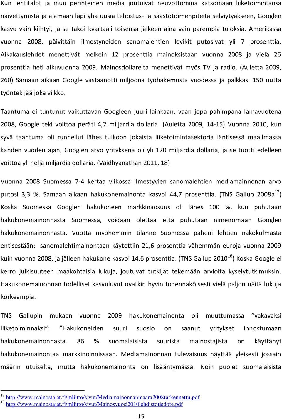 Aikakauslehdet menettivät melkein 12 prosenttia mainoksistaan vuonna 2008 ja vielä 26 prosenttia heti alkuvuonna 2009. Mainosdollareita menettivät myös TV ja radio.