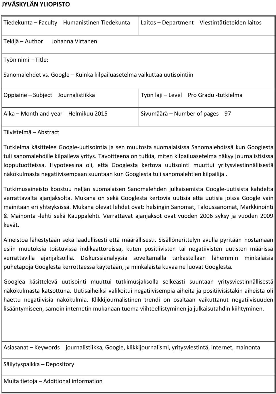 Abstract Tutkielma käsittelee Google-uutisointia ja sen muutosta suomalaisissa Sanomalehdissä kun Googlesta tuli sanomalehdille kilpaileva yritys.