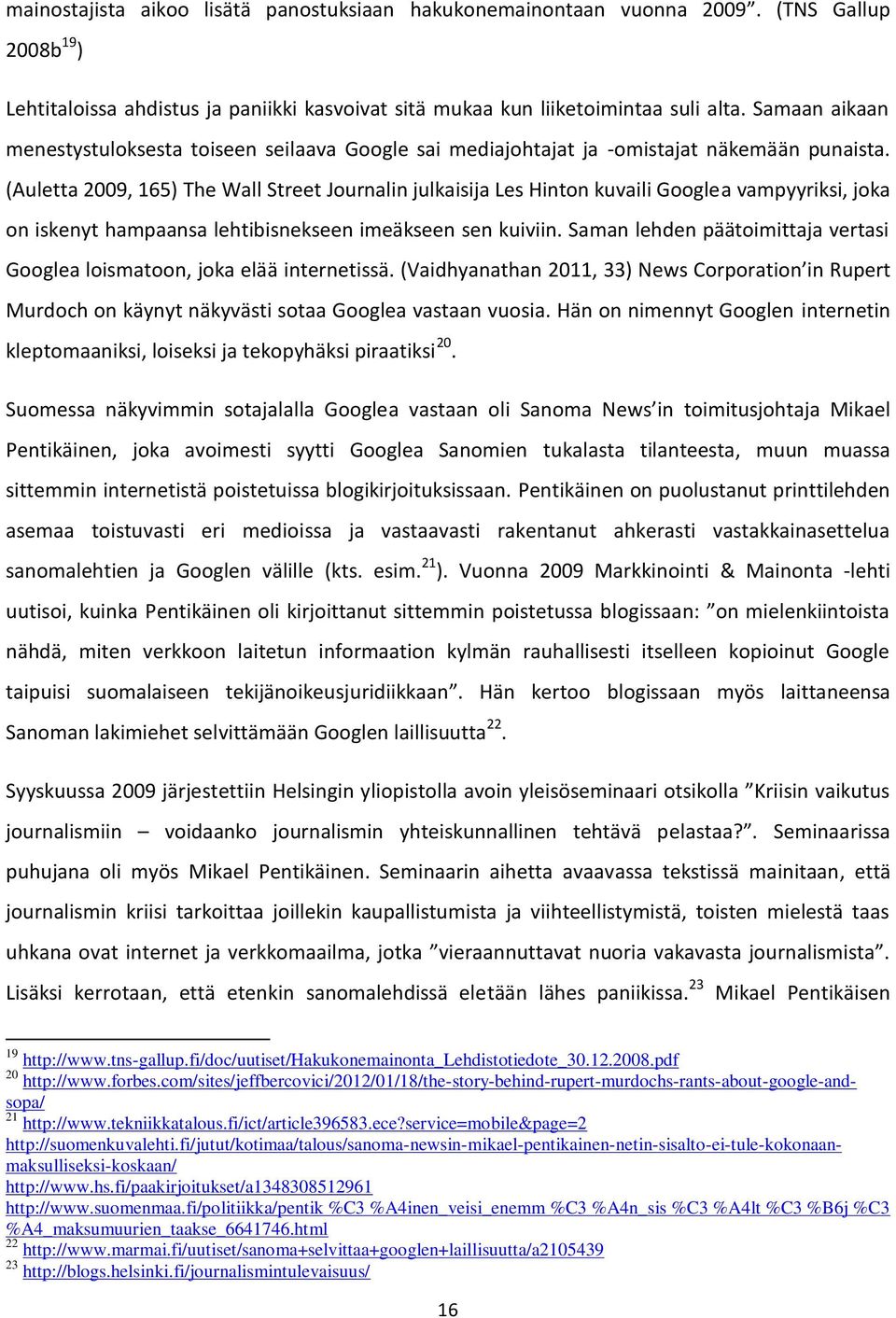 (Auletta 2009, 165) The Wall Street Journalin julkaisija Les Hinton kuvaili Googlea vampyyriksi, joka on iskenyt hampaansa lehtibisnekseen imeäkseen sen kuiviin.